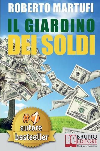 Cover image for Il Giardino Dei Soldi: Il Metodo Semplice Per Gestire Il Tuo Denaro In Modo Efficace e Senza Rischi.