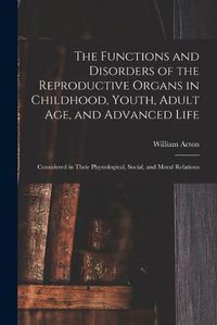 Cover image for The Functions and Disorders of the Reproductive Organs in Childhood, Youth, Adult age, and Advanced Life