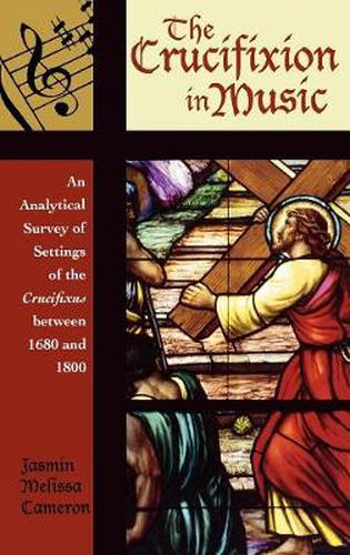 Cover image for The Crucifixion in Music: An Analytical Survey of Settings of the Crucifixus between 1680 and 1800