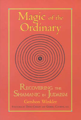 Magic of the Ordinary: Recovering the Shamanic in Judaism