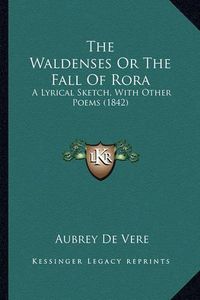 Cover image for The Waldenses or the Fall of Rora: A Lyrical Sketch, with Other Poems (1842)