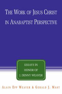 Cover image for The Work of Jesus Christ in Anabaptist Perspective: Essays in Honor of J. Denny Weaver