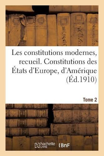 Cover image for Les Constitutions Modernes. Tome 2: Recueil Des Constitutions En Vigueur Dans Les Divers Etats d'Europe, d'Amerique Et Du Monde Civilise