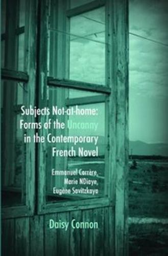 Cover image for Subjects Not-at-home: Forms of the Uncanny in the Contemporary French Novel: Emmanuel Carrere, Marie NDiaye, Eugene Savitzkaya