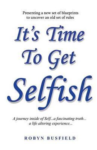 Cover image for It's Time to Get Selfish: A Journey inside of Self. A Fascinating Truth. A Life Altering Experience.