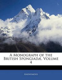 Cover image for A Monograph of the British Spongiada, Volume 4