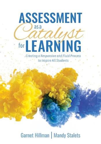 Cover image for Assessment as a Catalyst for Learning: Creating a Responsive and Fluid Process to Inspire All Students (Practical Strategies and Tools to Implement Mindful, Intentional Assessment Practices)