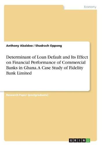 Cover image for Determinant of Loan Default and Its Effect on Financial Performance of Commercial Banks in Ghana. A Case Study of Fidelity Bank Limited