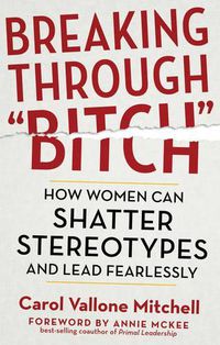 Cover image for Breaking Through  Bitch: How Women Can Shatter Stereotypes and Lead Fearlessly