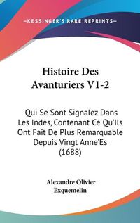 Cover image for Histoire Des Avanturiers V1-2: Qui Se Sont Signalez Dans Les Indes, Contenant Ce Qu'ils Ont Fait de Plus Remarquable Depuis Vingt Anne'es (1688)