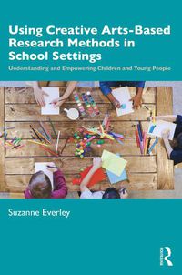 Cover image for Using Creative Arts-Based Research Methods in School Settings: Understanding and Empowering Children and Young People