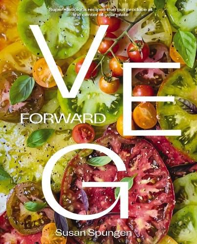 Cover image for Veg Forward: Super Delicious Recipes that Put Veggies at the Center of the Plate