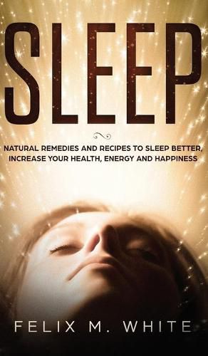 Cover image for Sleep: Natural Remedies and Recipes to Sleep Better, Increase Your Health, Energy and Happiness