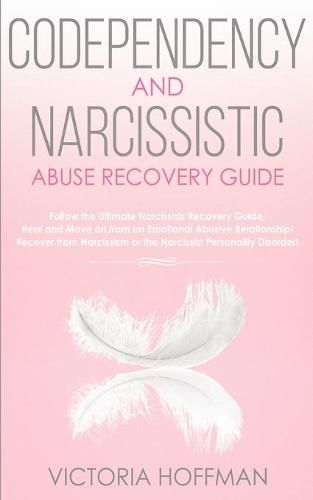 Cover image for Codependency and Narcissistic Abuse Recovery Guide: Cure Your Codependent & Narcissist Personality Disorder and Relationships! Follow The Ultimate User Manual for Healing Narcissism & Codependence NOW!