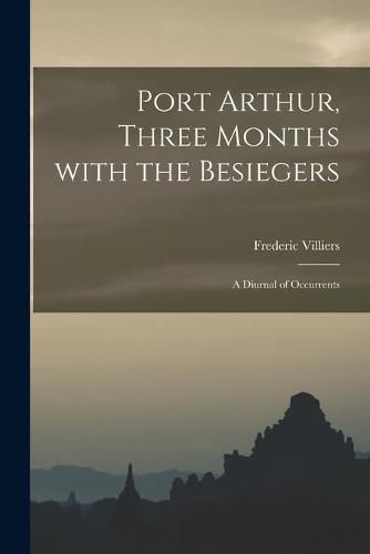 Port Arthur, Three Months With the Besiegers: a Diurnal of Occurrents