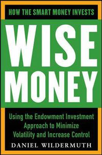 Cover image for Wise Money:  Using the Endowment Investment Approach to Minimize Volatility and Increase Control