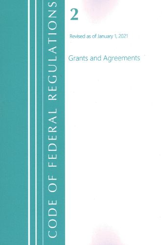 Cover image for Code of Federal Regulations, Title 02 Grants and Agreements, Revised as of January 1, 2021
