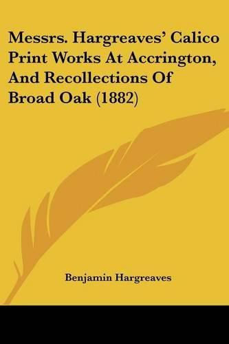 Cover image for Messrs. Hargreaves' Calico Print Works at Accrington, and Recollections of Broad Oak (1882)