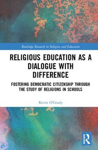 Cover image for Religious Education as a Dialogue with Difference: Fostering Democratic Citizenship through the Study of Religions in Schools