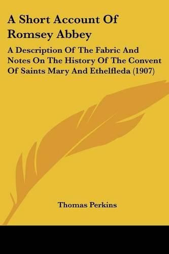 Cover image for A Short Account of Romsey Abbey: A Description of the Fabric and Notes on the History of the Convent of Saints Mary and Ethelfleda (1907)