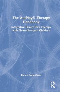 Cover image for The AutPlay (R) Therapy Handbook: Integrative Family Play Therapy with Neurodivergent Children