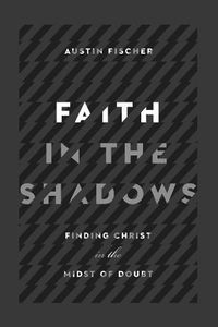 Cover image for Faith in the Shadows - Finding Christ in the Midst of Doubt