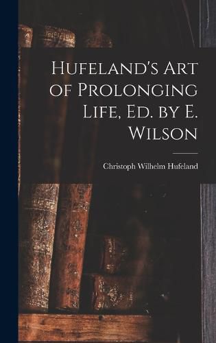 Hufeland's Art of Prolonging Life, Ed. by E. Wilson