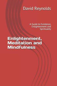 Cover image for Enlightenment, Meditation and Mindfulness: A Guide to Existence, Enlightenment and Spirituality