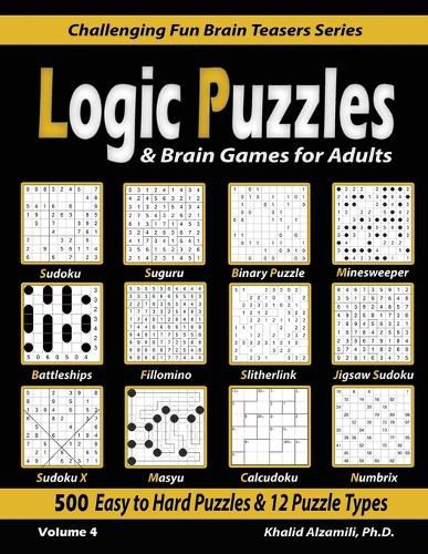 Cover image for Logic Puzzles & Brain Games for Adults: 500 Easy to Hard Puzzles & 12 Puzzle Types (Sudoku, Fillomino, Battleships, Calcudoku, Binary Puzzle, Slitherlink, Sudoku X, Masyu, Jigsaw Sudoku, Minesweeper, Suguru, and Numbrix)