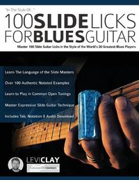 Cover image for 100 Slide Licks For Blues Guitar: Master 100 Slide Guitar Licks in the Style of the World's 20 Greatest Blues Players