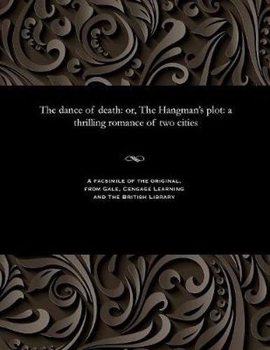 Cover image for The Dance of Death: Or, the Hangman's Plot: A Thrilling Romance of Two Cities