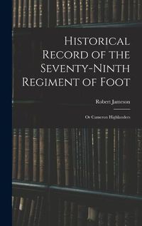 Cover image for Historical Record of the Seventy-Ninth Regiment of Foot