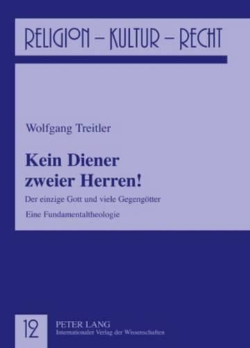 Cover image for Kein Diener Zweier Herren!: Der Einzige Gott Und Viele Gegengoetter- Eine Fundamentaltheologie