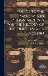 Cover image for Guide to the Materials in London Archives for the History of the United States Since 1783