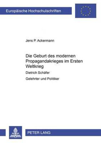 Cover image for Die Geburt Des Modernen Propagandakrieges Im Ersten Weltkrieg: Dietrich Schaefer- Gelehrter Und Politiker