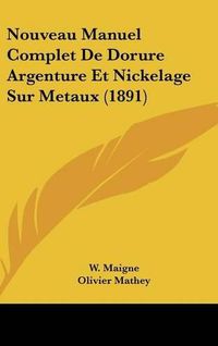 Cover image for Nouveau Manuel Complet de Dorure Argenture Et Nickelage Sur Metaux (1891)