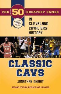 Cover image for Classic Cavs: The 50 Greatest Games in Cleveland Cavaliers History