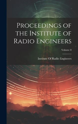 Cover image for Proceedings of the Institute of Radio Engineers; Volume 8