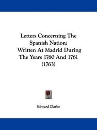 Cover image for Letters Concerning The Spanish Nation: Written At Madrid During The Years 1760 And 1761 (1763)