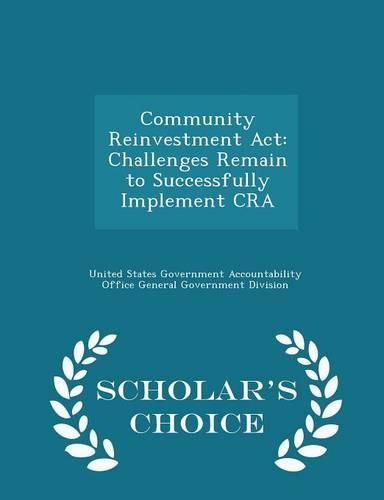 Cover image for Community Reinvestment ACT: Challenges Remain to Successfully Implement CRA - Scholar's Choice Edition