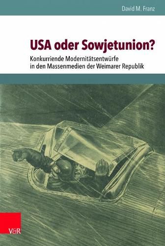 Cover image for USA oder Sowjetunion?: Konkurrierende Modernitatsentwurfe in den Massenmedien der Weimarer Republik