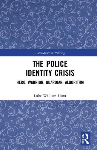 The Police Identity Crisis: Hero, Warrior, Guardian, Algorithm