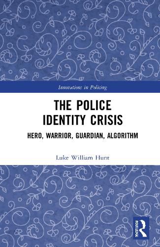 Cover image for The Police Identity Crisis: Hero, Warrior, Guardian, Algorithm