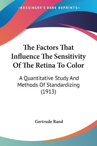 Cover image for The Factors That Influence the Sensitivity of the Retina to Color: A Quantitative Study and Methods of Standardizing (1913)