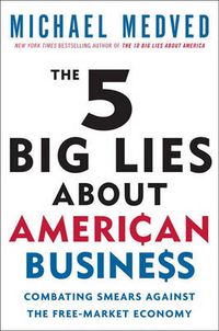 Cover image for The 5 Big Lies About American Business: Combating Smears Against the Free-Market Economy