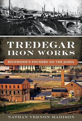 Tredegar Iron Works: Richmond'S Foundry on the James