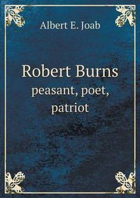 Cover image for Robert Burns peasant, poet, patriot