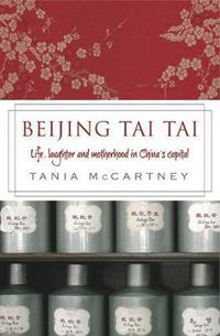 Cover image for Beijing Tai Tai: Life, Laughter and Motherhood in China's Capital