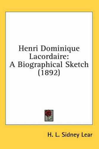 Henri Dominique Lacordaire: A Biographical Sketch (1892)