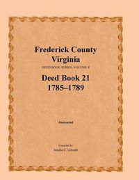 Cover image for Frederick County, Virginia, Deed Book Series, Volume 8, Deed Book 21 1785-1789